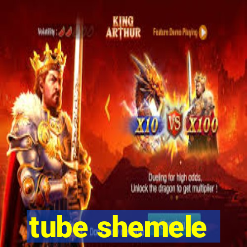 tube shemele
